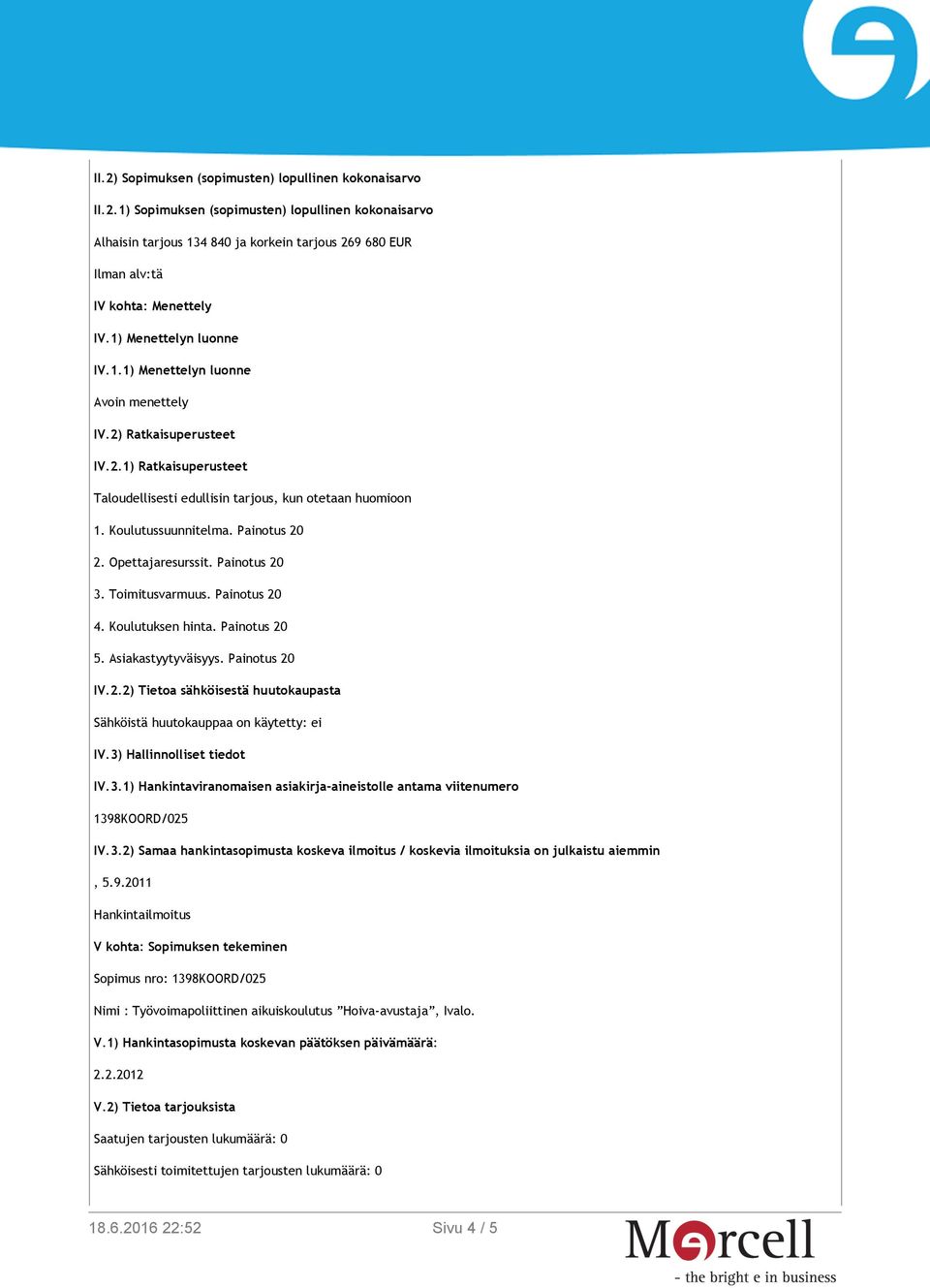 Painotus 20 2. Opettajaresurssit. Painotus 20 3. Toimitusvarmuus. Painotus 20 4. Koulutuksen hinta. Painotus 20 5. Asiakastyytyväisyys. Painotus 20 IV.2.2) Tietoa sähköisestä huutokaupasta Sähköistä huutokauppaa on käytetty: ei IV.