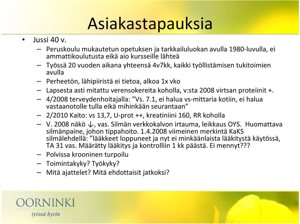 Perheetön, lähipiiristä ei tietoa, alkoa 1x vko Lapsesta asti mitattu verensokereita koholla, v:sta 2008 virtsanproteiinit +. 4/2008 terveydenhoitajalla: Vs. 7.