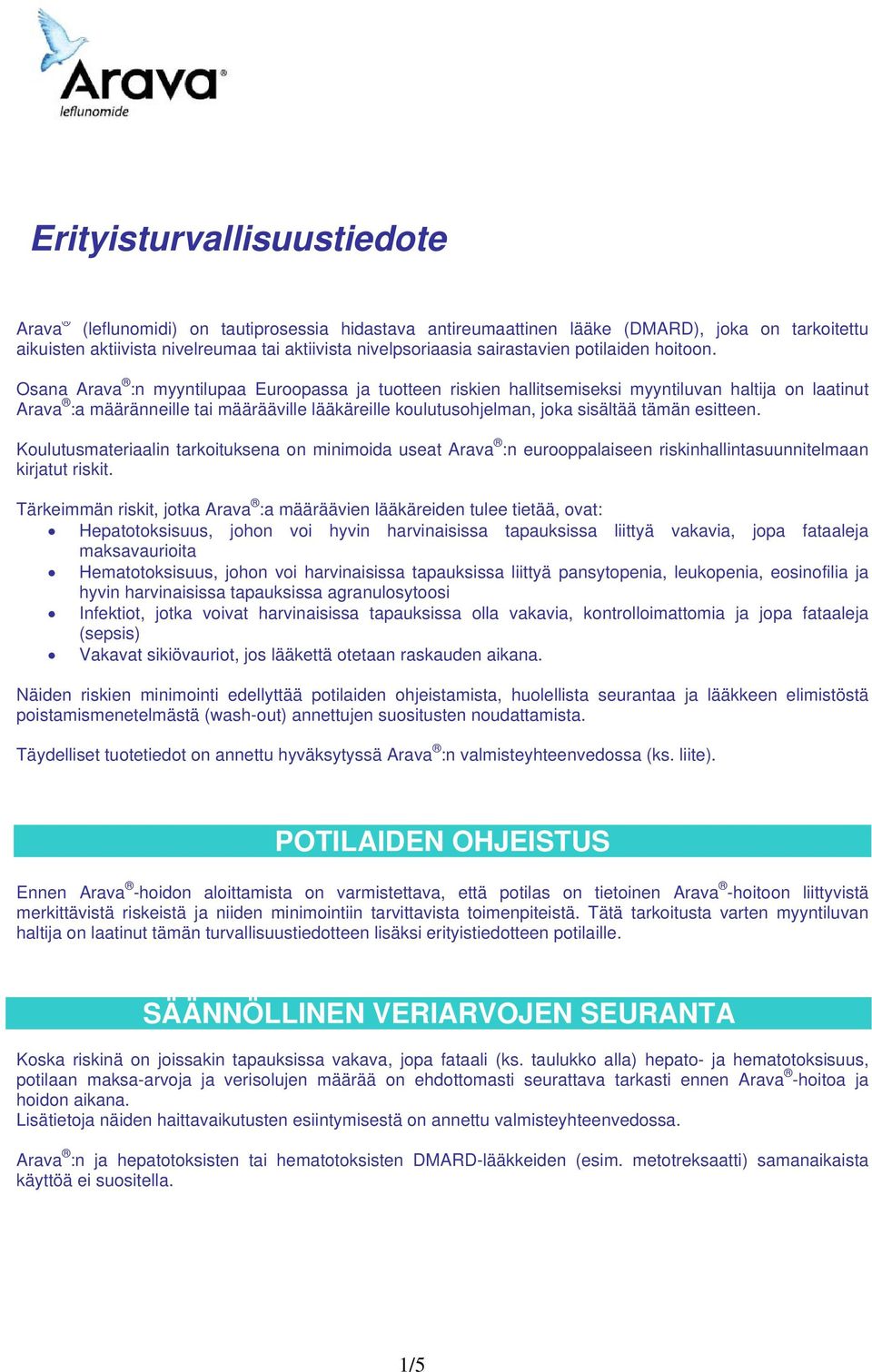 Osana Arava :n myyntilupaa Euroopassa ja tuotteen riskien hallitsemiseksi myyntiluvan haltija on laatinut Arava :a määränneille tai määrääville lääkäreille koulutusohjelman, joka sisältää tämän