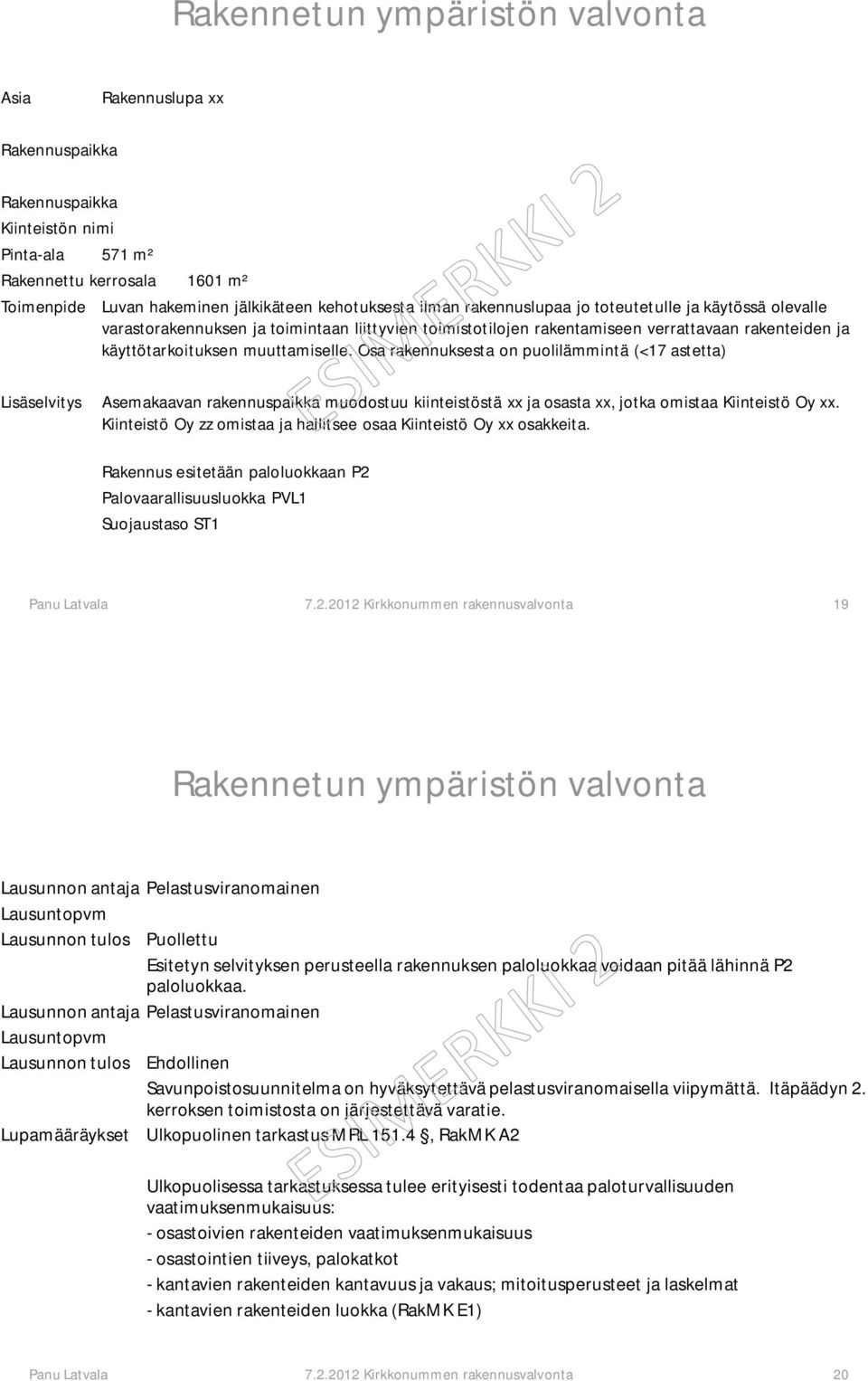 Osa rakennuksesta on puolilämmintä (<17 astetta) Lisäselvitys Asemakaavan rakennuspaikka muodostuu kiinteistöstä xx ja osasta xx, jotka omistaa Kiinteistö Oy xx.