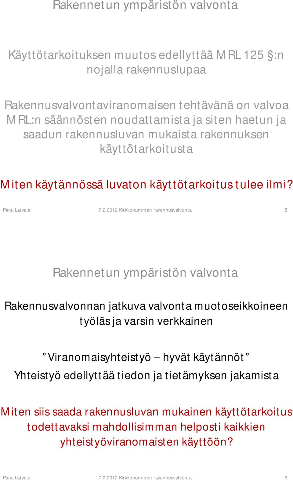 2012 Kirkkonummen rakennusvalvonta 5 Rakennusvalvonnan jatkuva valvonta muotoseikkoineen työläs ja varsin verkkainen Viranomaisyhteistyö hyvät käytännöt Yhteistyö edellyttää