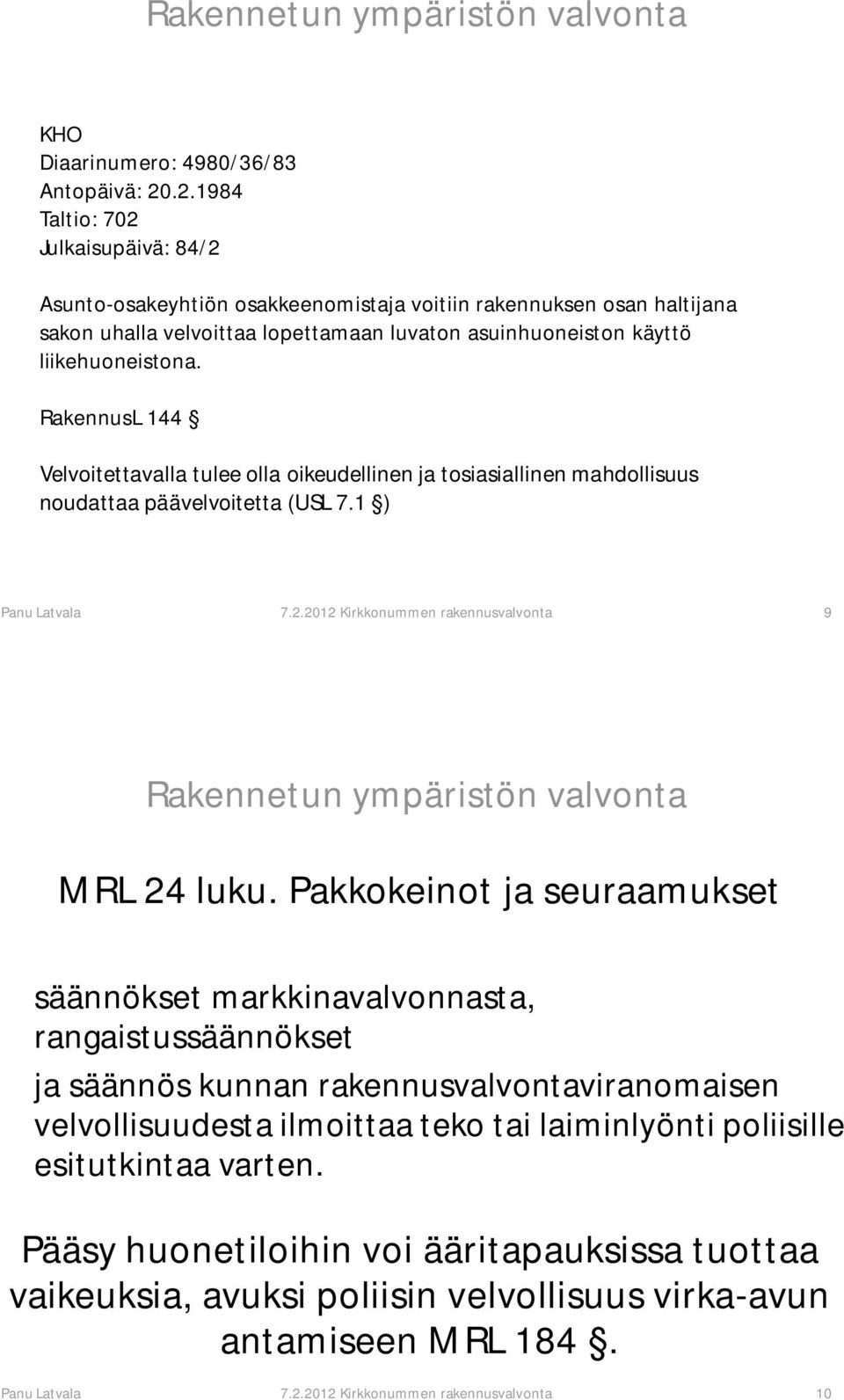 RakennusL 144 Velvoitettavalla tulee olla oikeudellinen ja tosiasiallinen mahdollisuus noudattaa päävelvoitetta (USL 7.1 ) Panu Latvala 7.2.2012 Kirkkonummen rakennusvalvonta 9 MRL 24 luku.