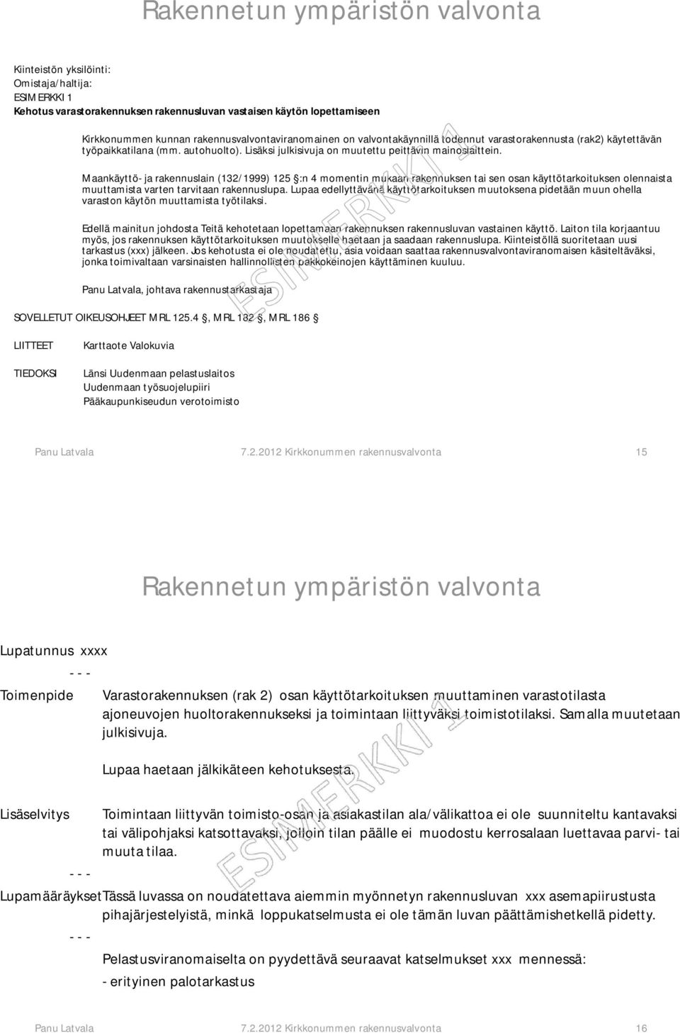Maankäyttö- ja rakennuslain (132/1999) 125 :n 4 momentin mukaan rakennuksen tai sen osan käyttötarkoituksen olennaista muuttamista varten tarvitaan rakennuslupa.