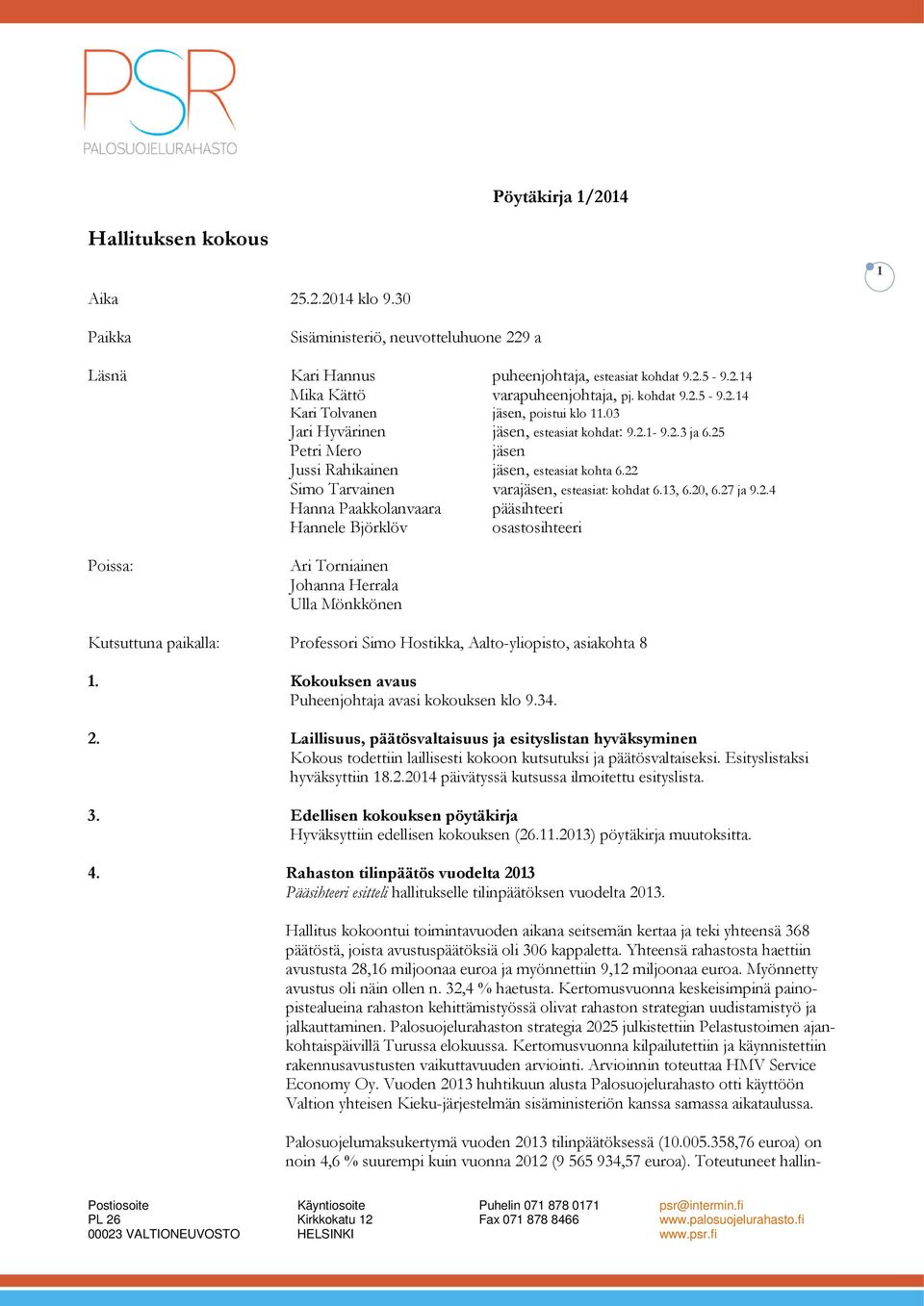 22 Simo Tarvainen varajäsen, esteasiat: kohdat 6.13, 6.20, 6.27 ja 9.2.4 Hanna Paakkolanvaara pääsihteeri Hannele Björklöv osastosihteeri Poissa: Ari Torniainen Johanna Herrala Ulla Mönkkönen