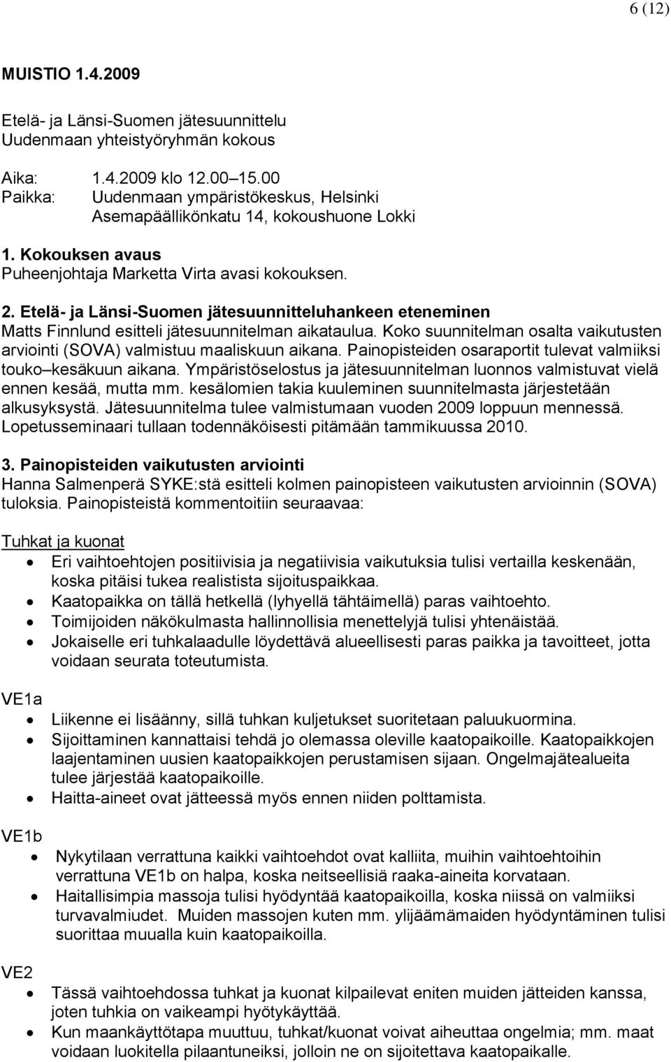Etelä- ja Länsi-Suomen jätesuunnitteluhankeen eteneminen Matts Finnlund esitteli jätesuunnitelman aikataulua. Koko suunnitelman osalta vaikutusten arviointi (SOVA) valmistuu maaliskuun aikana.