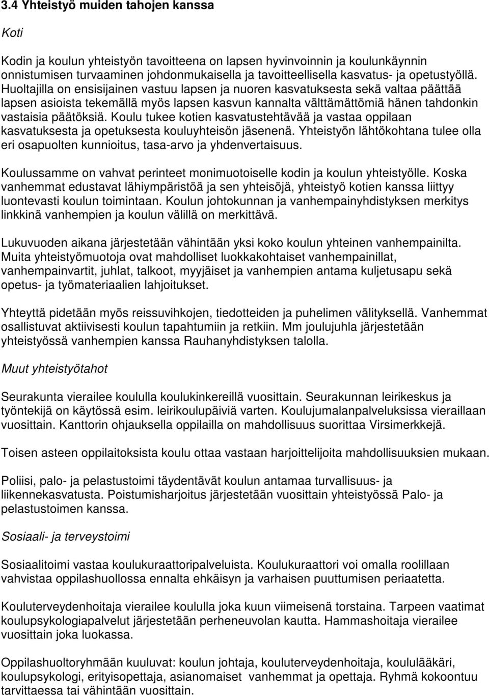 Huoltajilla on ensisijainen vastuu lapsen ja nuoren kasvatuksesta sekä valtaa päättää lapsen asioista tekemällä myös lapsen kasvun kannalta välttämättömiä hänen tahdonkin vastaisia päätöksiä.