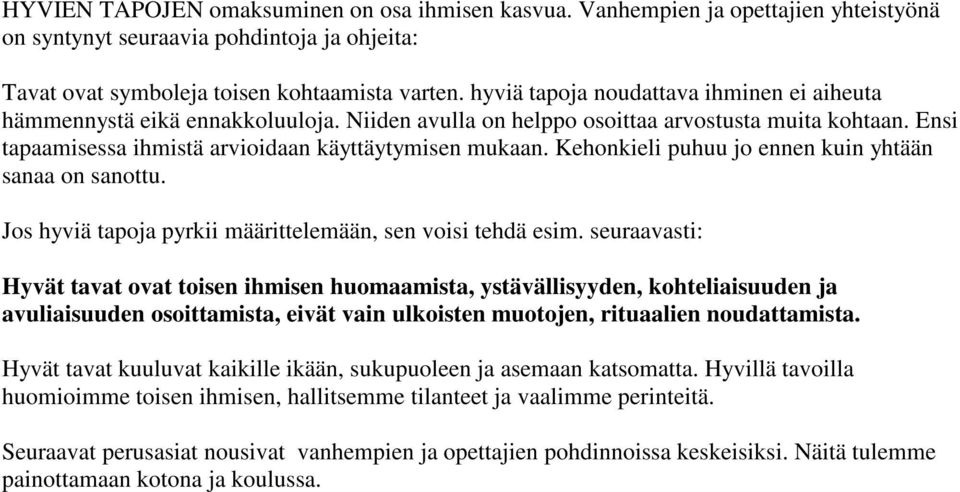 Kehonkieli puhuu jo ennen kuin yhtään sanaa on sanottu. Jos hyviä tapoja pyrkii määrittelemään, sen voisi tehdä esim.
