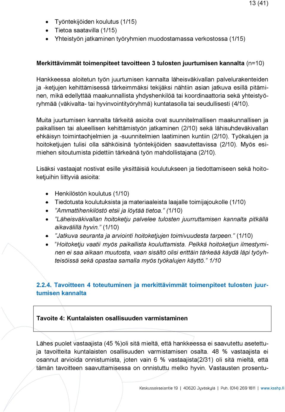 edellyttää maakunnallista yhdyshenkilöä tai koordinaattoria sekä yhteistyöryhmää (väkivalta- tai hyvinvointityöryhmä) kuntatasolla tai seudullisesti (4/10).