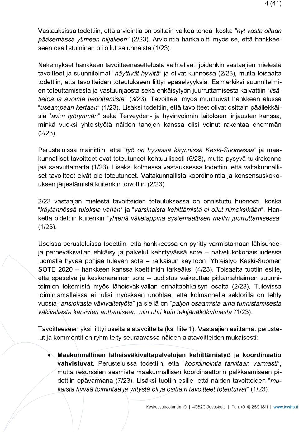 Näkemykset hankkeen tavoitteenasettelusta vaihtelivat: joidenkin vastaajien mielestä tavoitteet ja suunnitelmat näyttivät hyviltä ja olivat kunnossa (2/23), mutta toisaalta todettiin, että