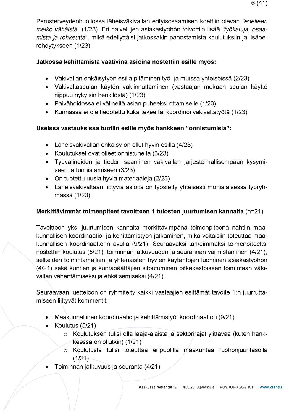 Jatkossa kehittämistä vaativina asioina nostettiin esille myös: Väkivallan ehkäisytyön esillä pitäminen työ- ja muissa yhteisöissä (2/23) Väkivaltaseulan käytön vakiinnuttaminen (vastaajan mukaan