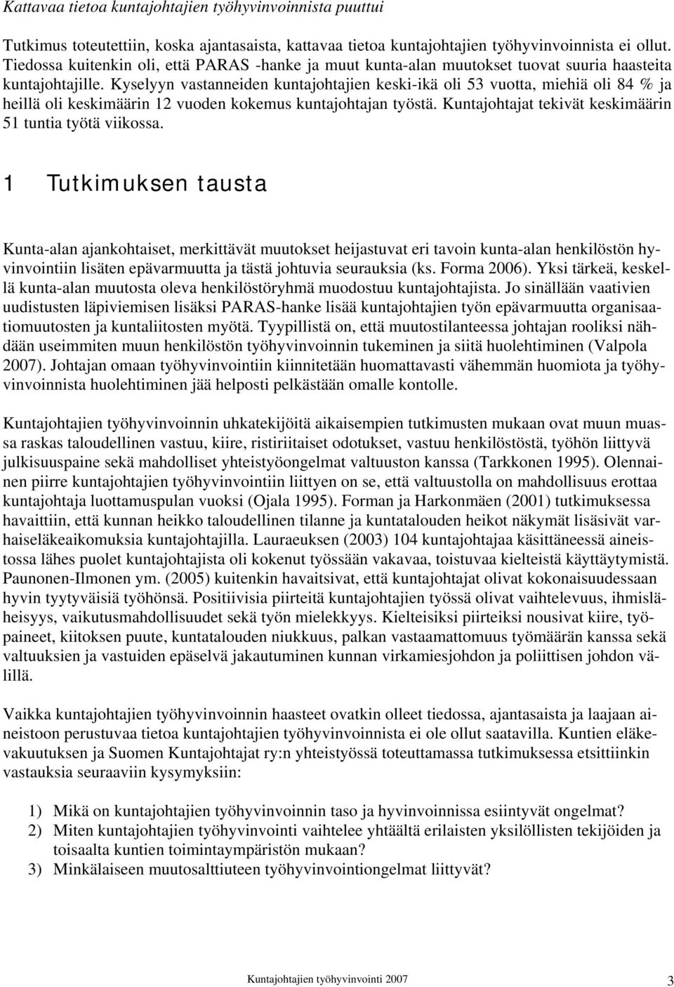 Kyselyyn vastanneiden kuntajohtajien keski-ikä oli 53 vuotta, miehiä oli 84 % ja heillä oli keskimäärin 12 vuoden kokemus kuntajohtajan työstä.