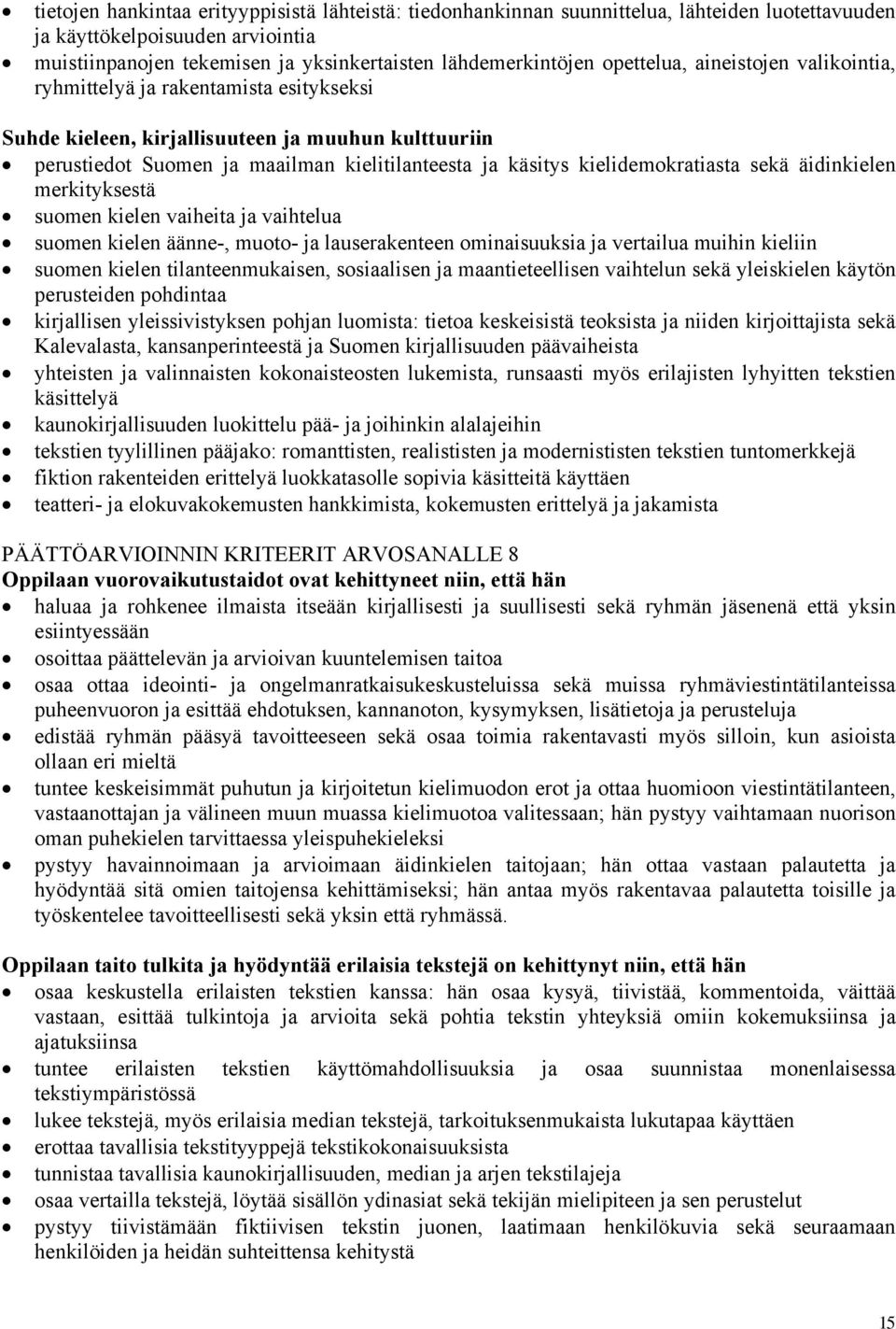 kielidemokratiasta sekä äidinkielen merkityksestä suomen kielen vaiheita ja vaihtelua suomen kielen äänne-, muoto- ja lauserakenteen ominaisuuksia ja vertailua muihin kieliin suomen kielen