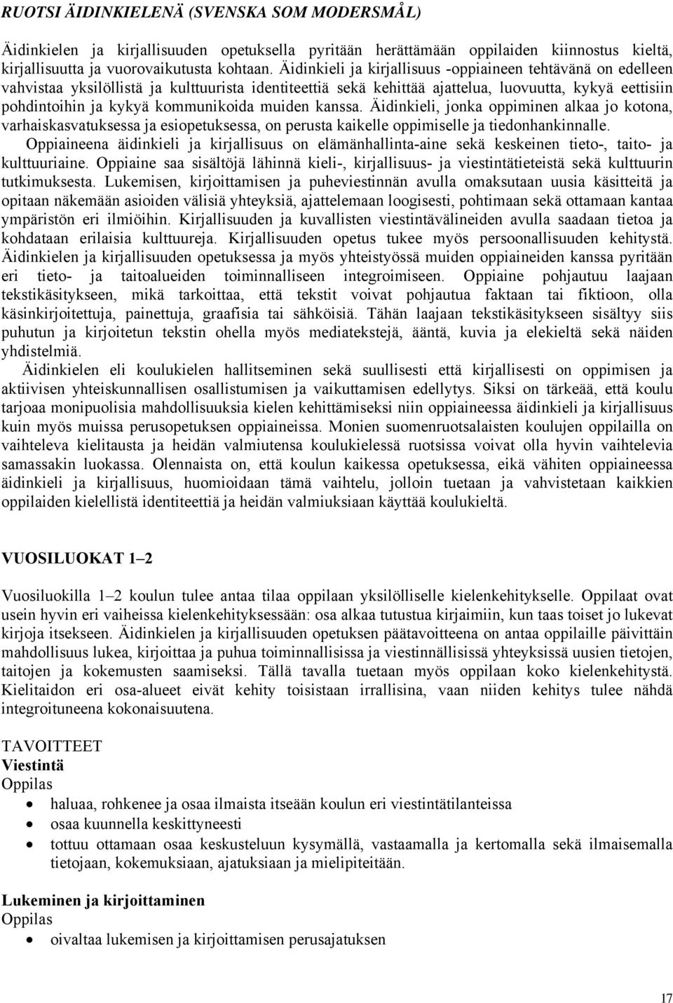 kommunikoida muiden kanssa. Äidinkieli, jonka oppiminen alkaa jo kotona, varhaiskasvatuksessa ja esiopetuksessa, on perusta kaikelle oppimiselle ja tiedonhankinnalle.