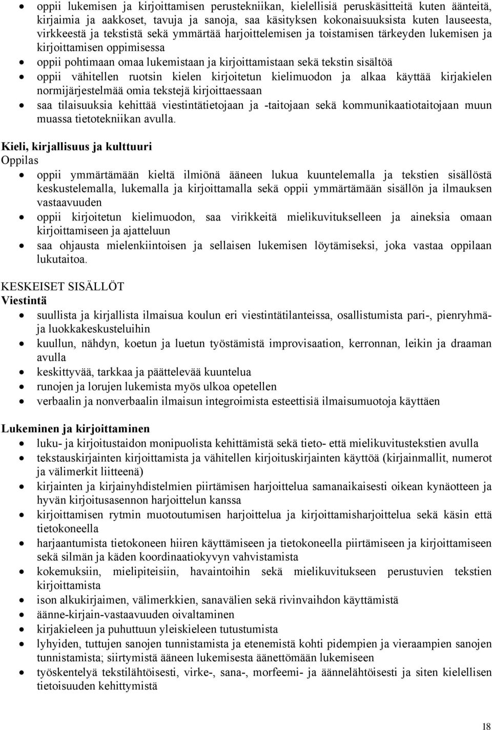 ruotsin kielen kirjoitetun kielimuodon ja alkaa käyttää kirjakielen normijärjestelmää omia tekstejä kirjoittaessaan saa tilaisuuksia kehittää viestintätietojaan ja -taitojaan sekä