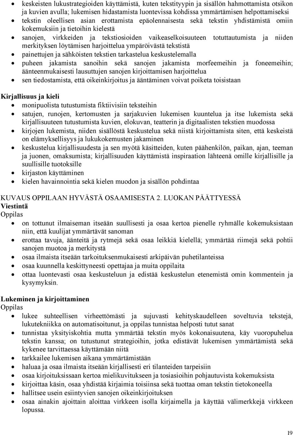 merkityksen löytämisen harjoittelua ympäröivästä tekstistä painettujen ja sähköisten tekstien tarkastelua keskustelemalla puheen jakamista sanoihin sekä sanojen jakamista morfeemeihin ja foneemeihin;