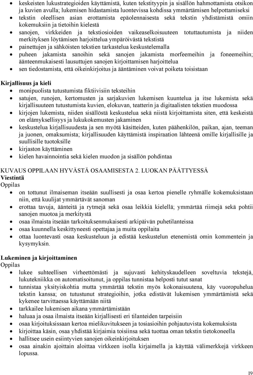 merkityksen löytämisen harjoittelua ympäröivästä tekstistä painettujen ja sähköisten tekstien tarkastelua keskustelemalla puheen jakamista sanoihin sekä sanojen jakamista morfeemeihin ja foneemeihin;