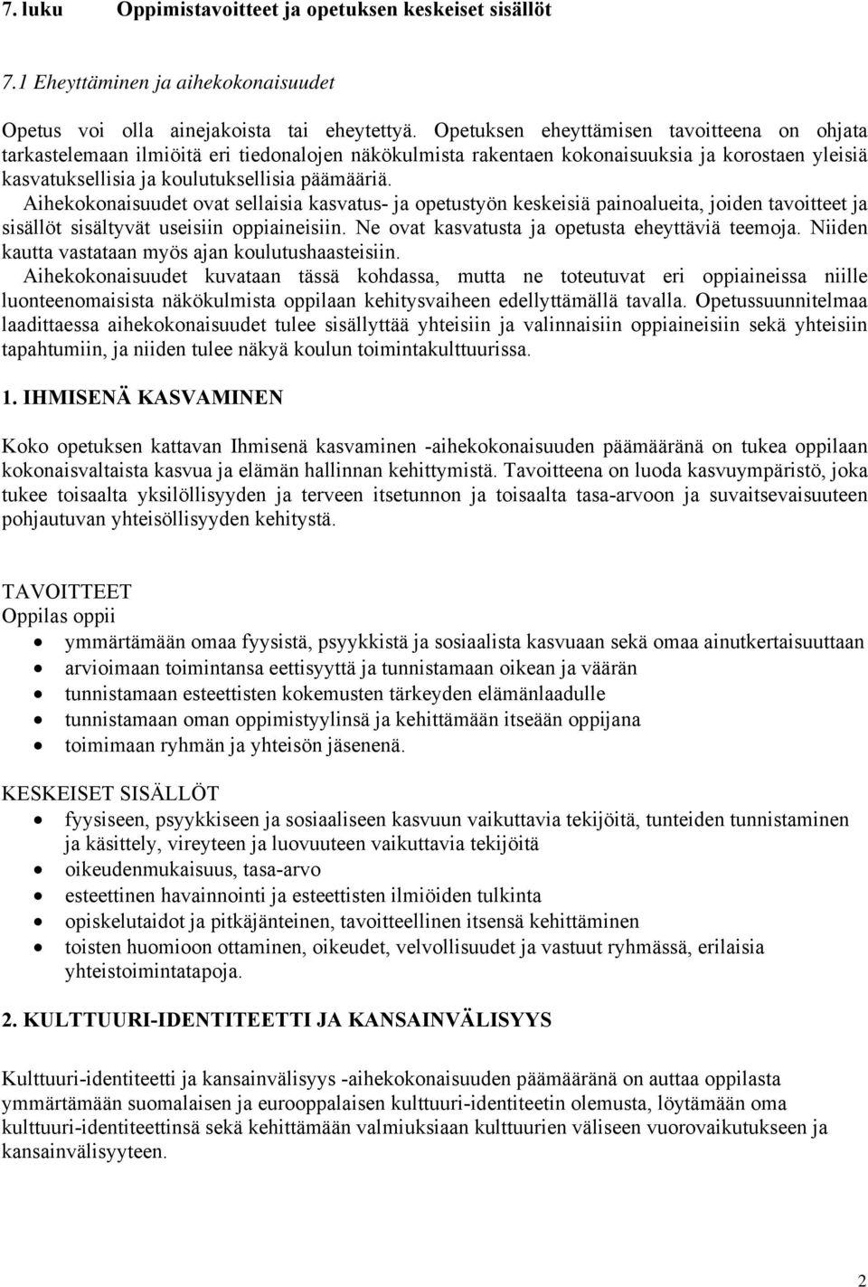 Aihekokonaisuudet ovat sellaisia kasvatus- ja opetustyön keskeisiä painoalueita, joiden tavoitteet ja sisällöt sisältyvät useisiin oppiaineisiin. Ne ovat kasvatusta ja opetusta eheyttäviä teemoja.