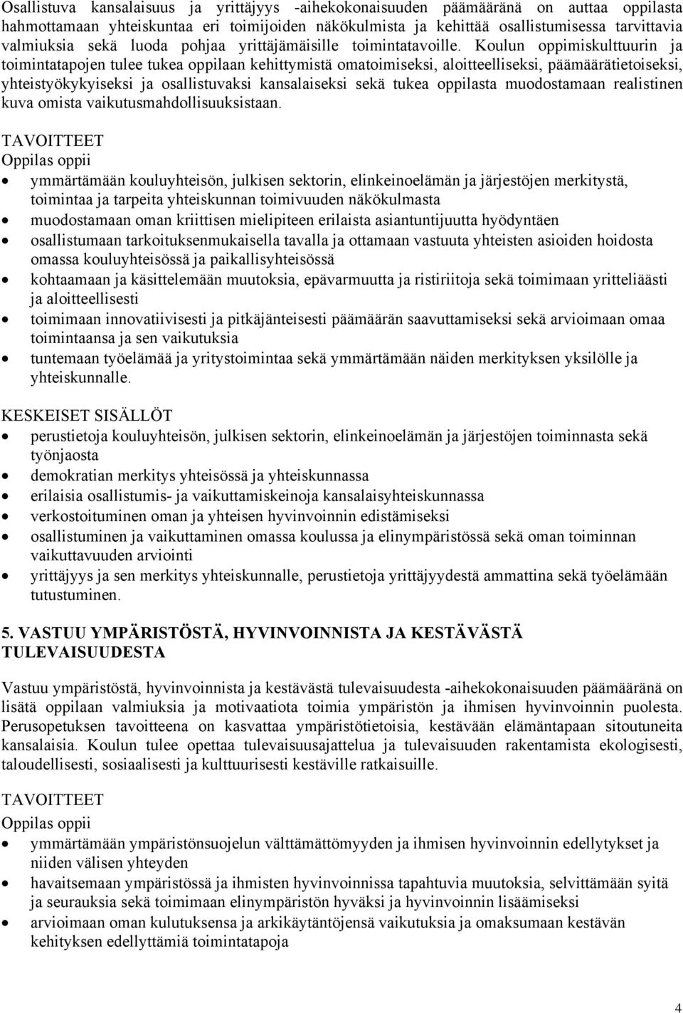 Koulun oppimiskulttuurin ja toimintatapojen tulee tukea oppilaan kehittymistä omatoimiseksi, aloitteelliseksi, päämäärätietoiseksi, yhteistyökykyiseksi ja osallistuvaksi kansalaiseksi sekä tukea