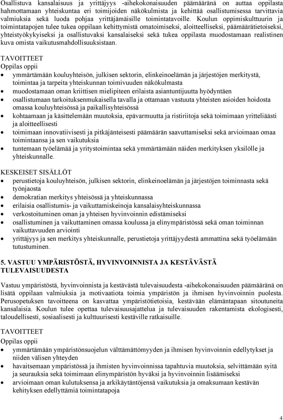 Koulun oppimiskulttuurin ja toimintatapojen tulee tukea oppilaan kehittymistä omatoimiseksi, aloitteelliseksi, päämäärätietoiseksi, yhteistyökykyiseksi ja osallistuvaksi kansalaiseksi sekä tukea