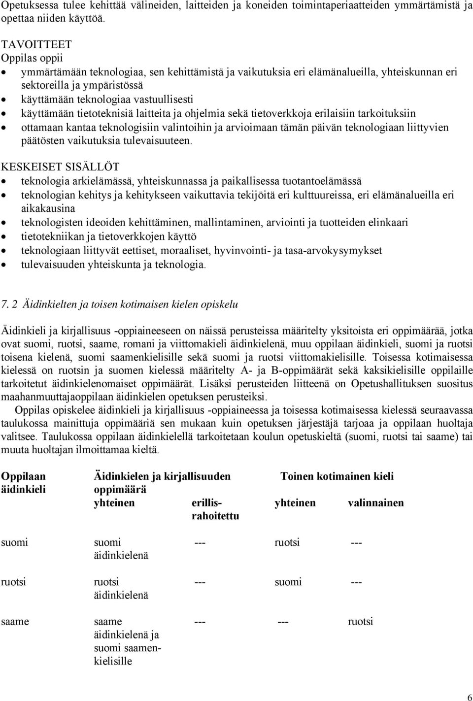 laitteita ja ohjelmia sekä tietoverkkoja erilaisiin tarkoituksiin ottamaan kantaa teknologisiin valintoihin ja arvioimaan tämän päivän teknologiaan liittyvien päätösten vaikutuksia tulevaisuuteen.