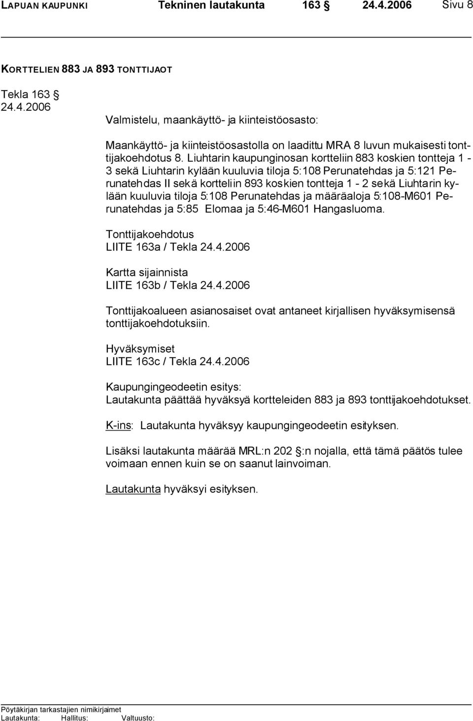 Liuhtarin kaupunginosan kortteliin 883 koskien tontteja 1-3 sekä Liuhtarin kylään kuuluvia tiloja 5:108 Perunatehdas ja 5:121 Perunatehdas II sekä kortteliin 893 koskien tontteja 1-2 sekä Liuhtarin