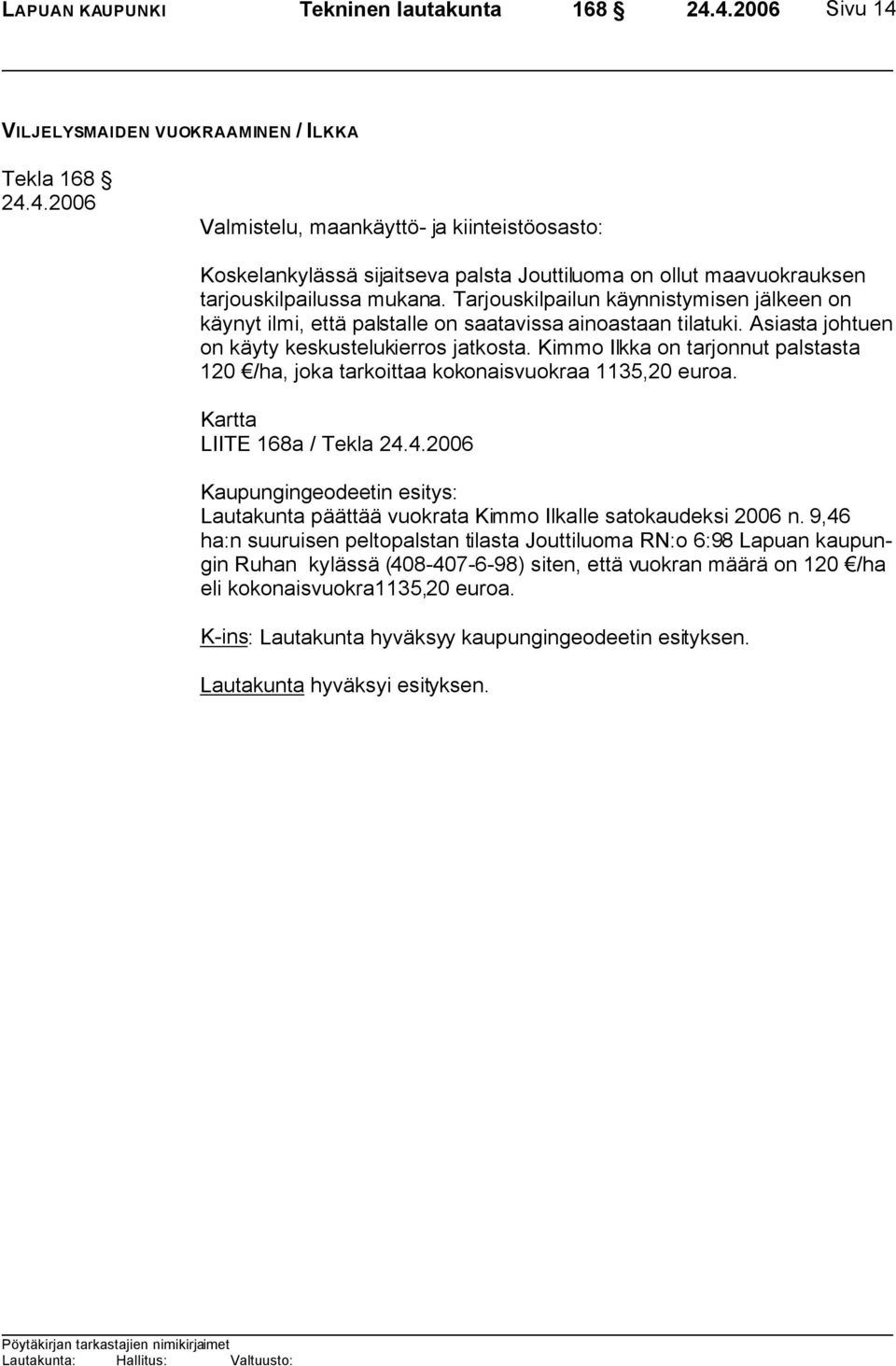Kimmo Ilkka on tarjonnut palstasta 120 /ha, joka tarkoittaa kokonaisvuokraa 1135,20 euroa.