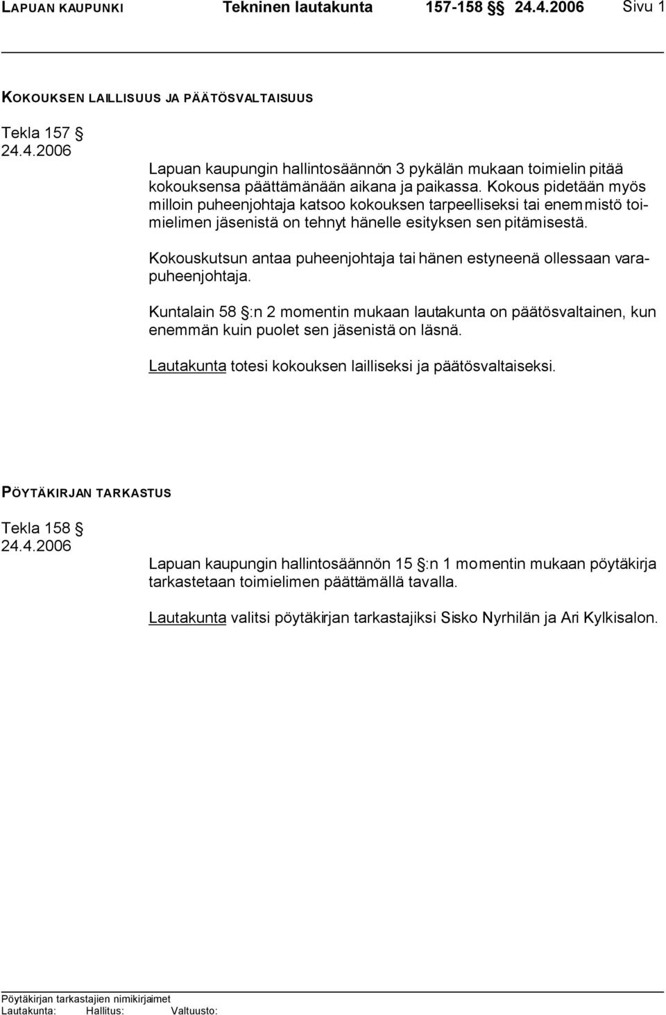 Kokouskutsun antaa puheenjohtaja tai hänen estyneenä ollessaan varapuheenjohtaja. Kuntalain 58 :n 2 momentin mukaan lautakunta on päätösvaltainen, kun enemmän kuin puolet sen jäsenistä on läsnä.