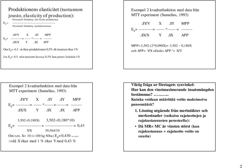 MTT experiment (Sumelius, 1993) Y/Y X Y MPP E p = ----------= ------ *------ = -------- X/X Y X APP MPP=3,502-(2*0,090X)= 3,502 0,180X och APP= Y/X således APP -1 = X/Y Jos E p = 0,5 niin tuotanto