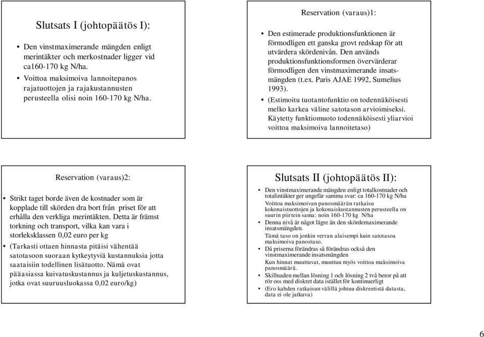 Reservation (varaus)1: Den estimerade produktionsfunktionen är förmodligen ett ganska grovt redskap för att utvärdera skördenivån.