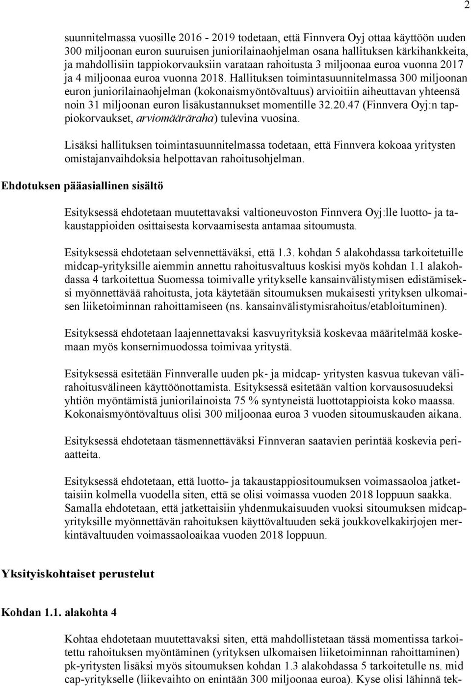 Hallituksen toimintasuunnitelmassa 300 miljoonan euron juniorilainaohjelman (kokonaismyöntövaltuus) arvioitiin aiheuttavan yhteensä noin 31 miljoonan euron lisäkustannukset momentille 32.20.