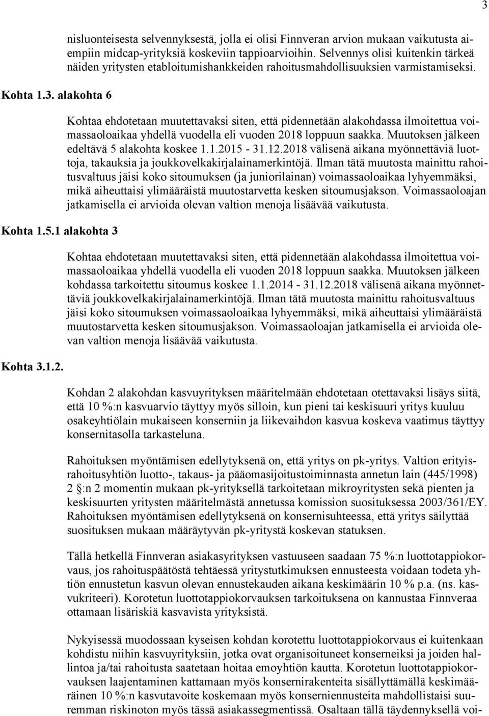 Kohtaa ehdotetaan muutettavaksi siten, että pidennetään alakohdassa ilmoitettua voimassaoloaikaa yhdellä vuodella eli vuoden 2018 loppuun saakka. Muutoksen jälkeen edeltävä 5 alakohta koskee 1.1.2015-31.