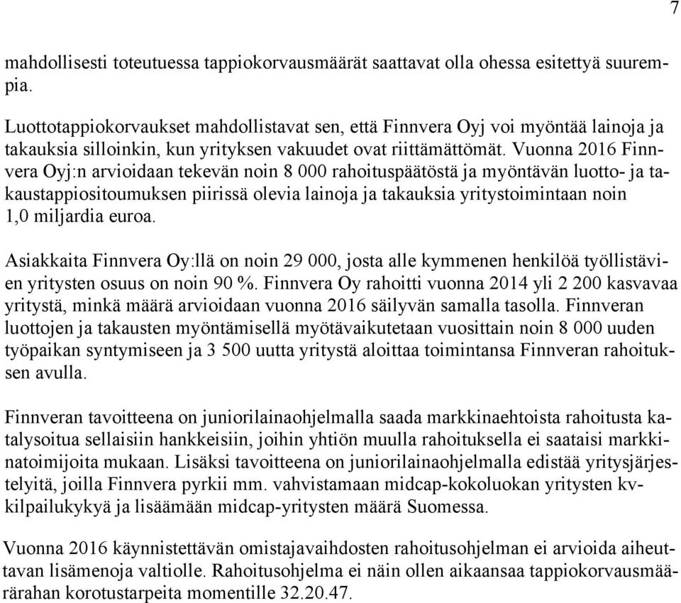 Vuonna 2016 Finnvera Oyj:n arvioidaan tekevän noin 8 000 rahoituspäätöstä ja myöntävän luotto- ja takaustappiositoumuksen piirissä olevia lainoja ja takauksia yritystoimintaan noin 1,0 miljardia