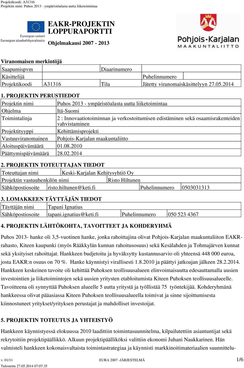 vahvistaminen Projektityyppi Kehittämisprojekti Vastuuviranomainen Pohjois-Karjalan maakuntaliitto Aloituspäivämäärä 01.08.2010 Päättymispäivämäärä 28.02.2014 2.