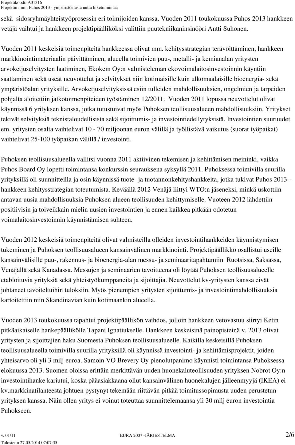 kehitysstrategian terävöittäminen, hankkeen markkinointimateriaalin päivittäminen, alueella toimivien puu-, metalli- ja kemianalan yritysten arvoketjuselvitysten laatiminen, Ekokem Oy:n valmisteleman