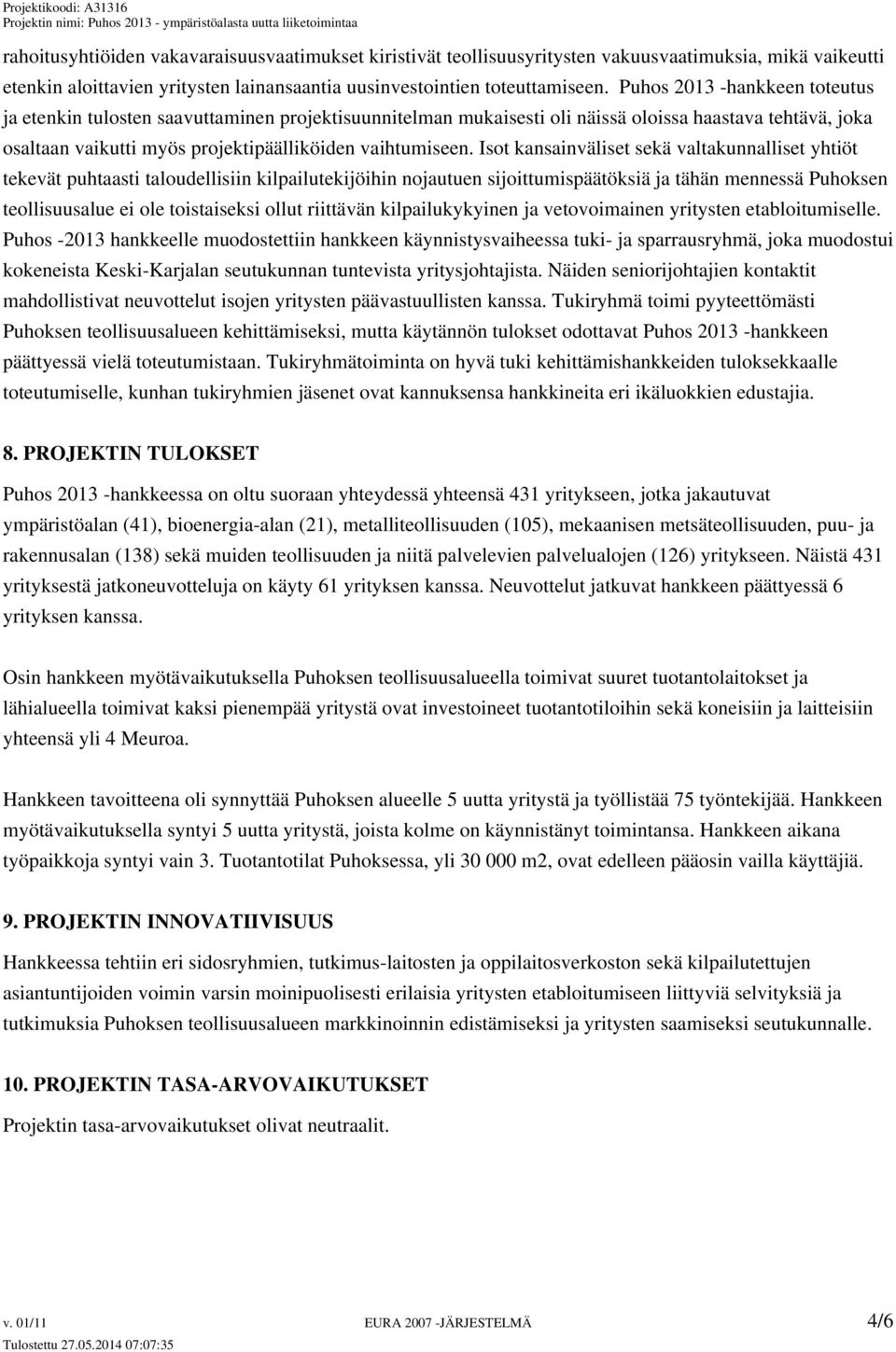 Isot kansainväliset sekä valtakunnalliset yhtiöt tekevät puhtaasti taloudellisiin kilpailutekijöihin nojautuen sijoittumispäätöksiä ja tähän mennessä Puhoksen teollisuusalue ei ole toistaiseksi ollut