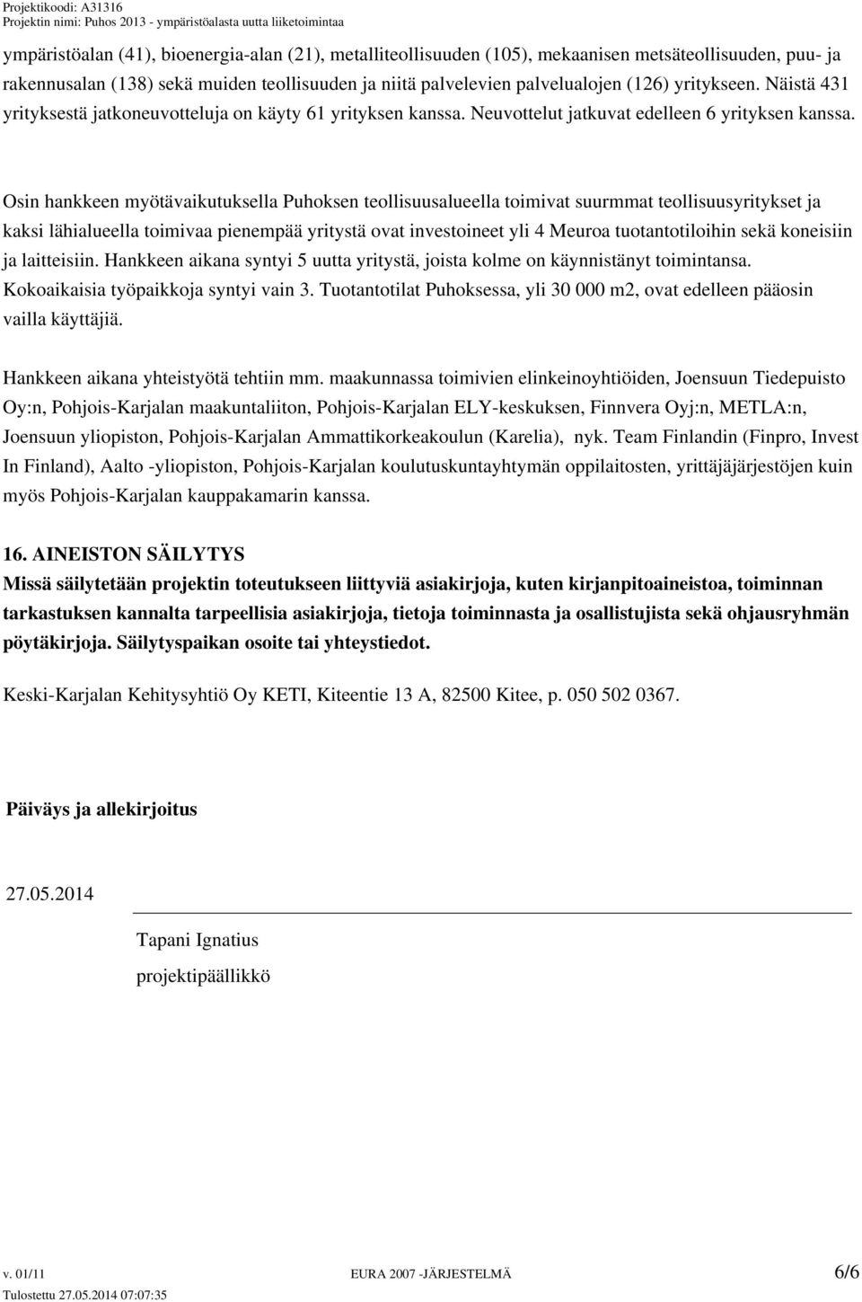Osin hankkeen myötävaikutuksella Puhoksen teollisuusalueella toimivat suurmmat teollisuusyritykset ja kaksi lähialueella toimivaa pienempää yritystä ovat investoineet yli 4 Meuroa tuotantotiloihin