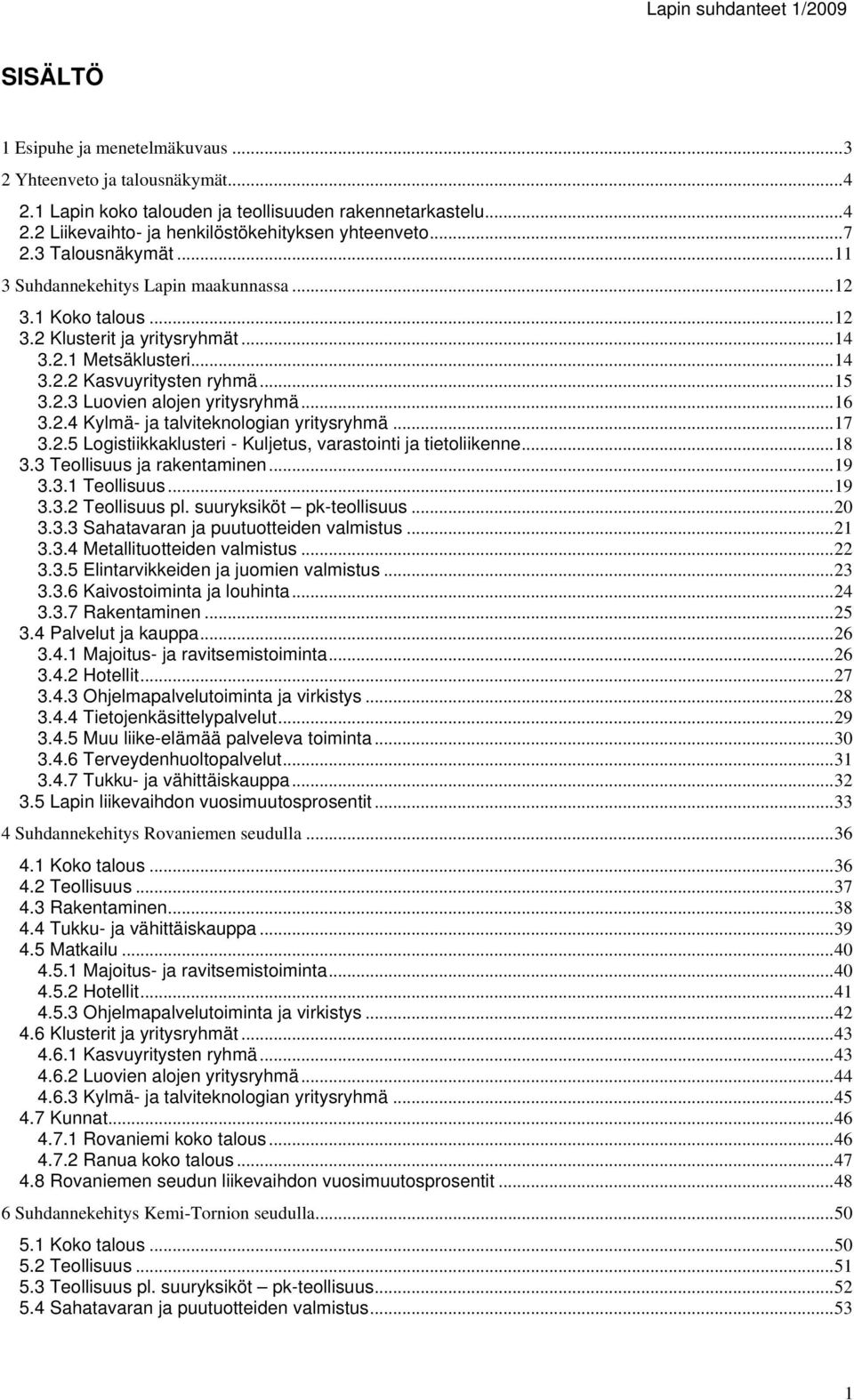 ..16 3.2.4 Kylmä- ja talviteknologian yritysryhmä...17 3.2.5 Logistiikkaklusteri - Kuljetus, varastointi ja tietoliikenne...18 3.3 Teollisuus ja rakentaminen...19 3.3.1 Teollisuus...19 3.3.2 Teollisuus pl.