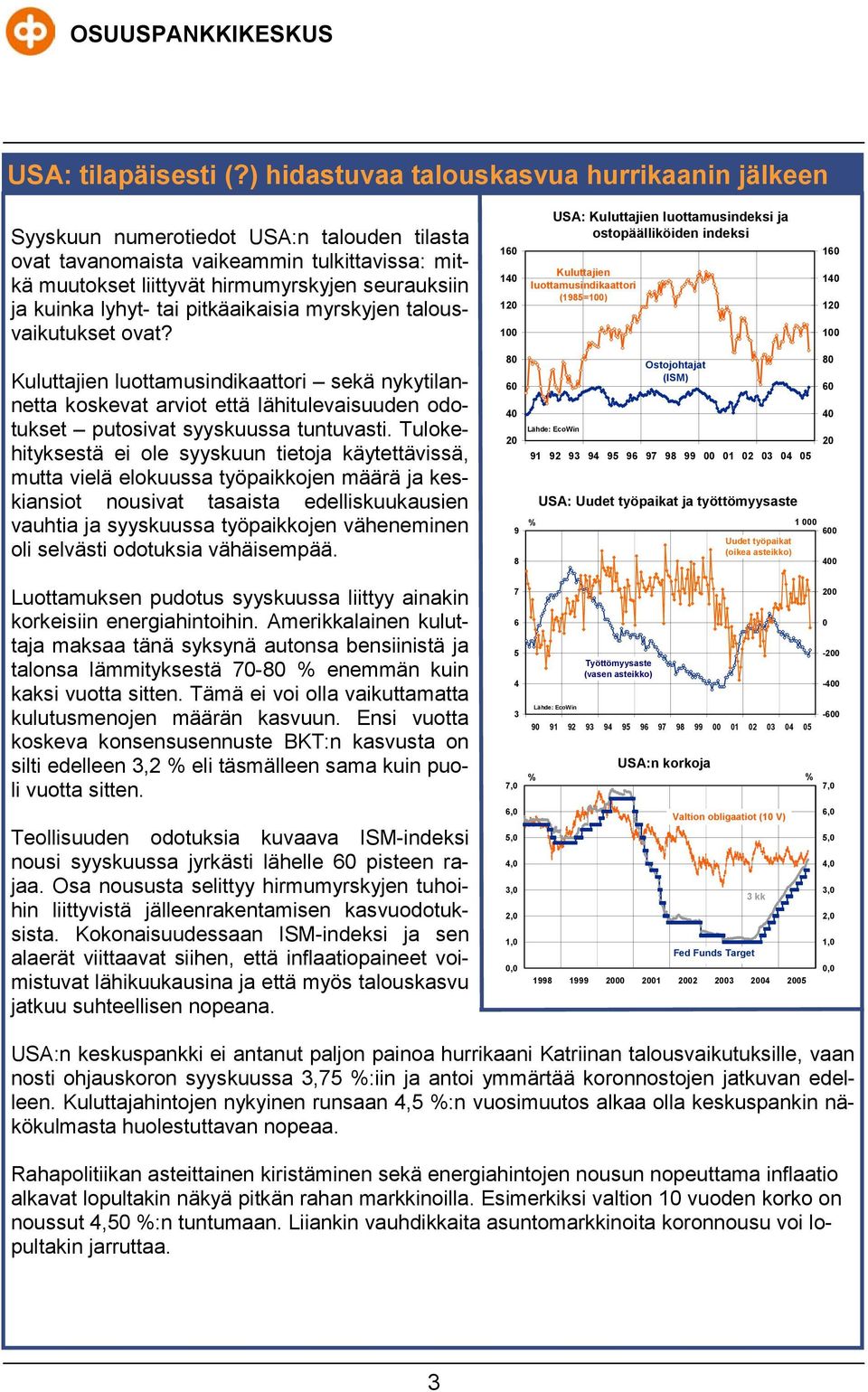 lyhyt- tai pitkäaikaisia myrskyjen talousvaikutukset ovat? Kuluttajien luottamusindikaattori sekä nykytilannetta koskevat arviot että lähitulevaisuuden odotukset putosivat syyskuussa tuntuvasti.