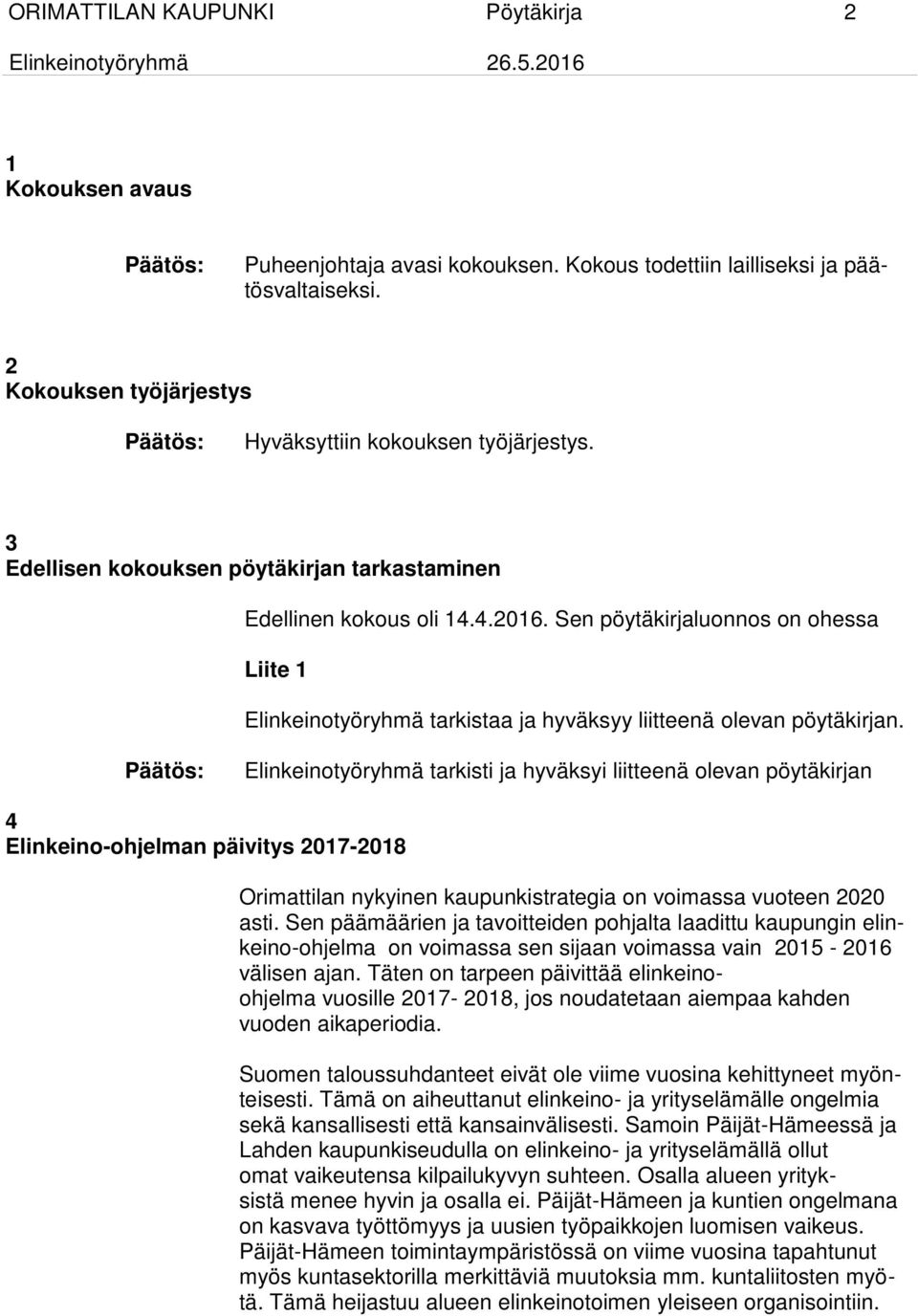 Elinkeinotyöryhmä tarkisti ja hyväksyi liitteenä olevan pöytäkirjan 4 Elinkeino-ohjelman päivitys 2017-2018 Orimattilan nykyinen kaupunkistrategia on voimassa vuoteen 2020 asti.