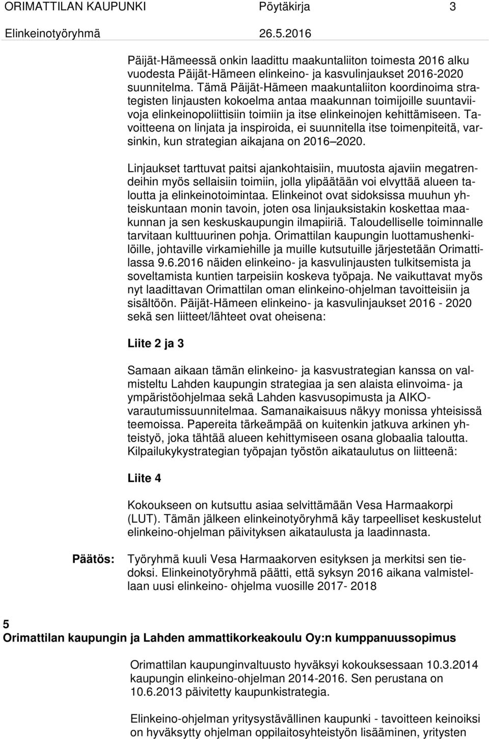 Tavoitteena on linjata ja inspiroida, ei suunnitella itse toimenpiteitä, varsinkin, kun strategian aikajana on 2016 2020.