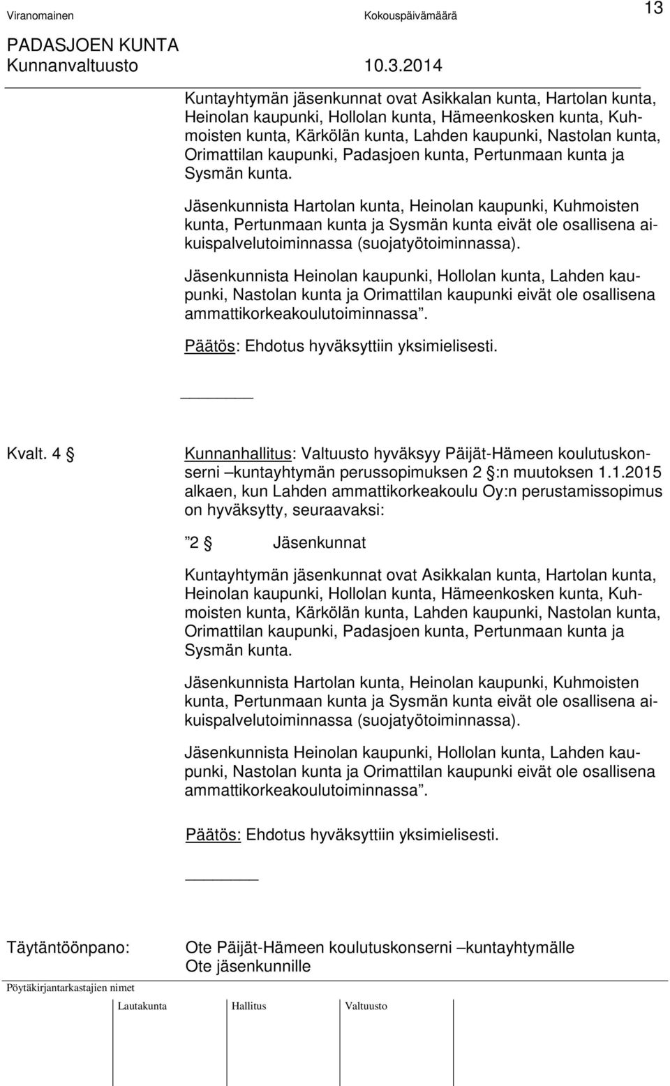 Jäsenkunnista Hartolan kunta, Heinolan kaupunki, Kuhmoisten kunta, Pertunmaan kunta ja Sysmän kunta eivät ole osallisena aikuispalvelutoiminnassa (suojatyötoiminnassa).