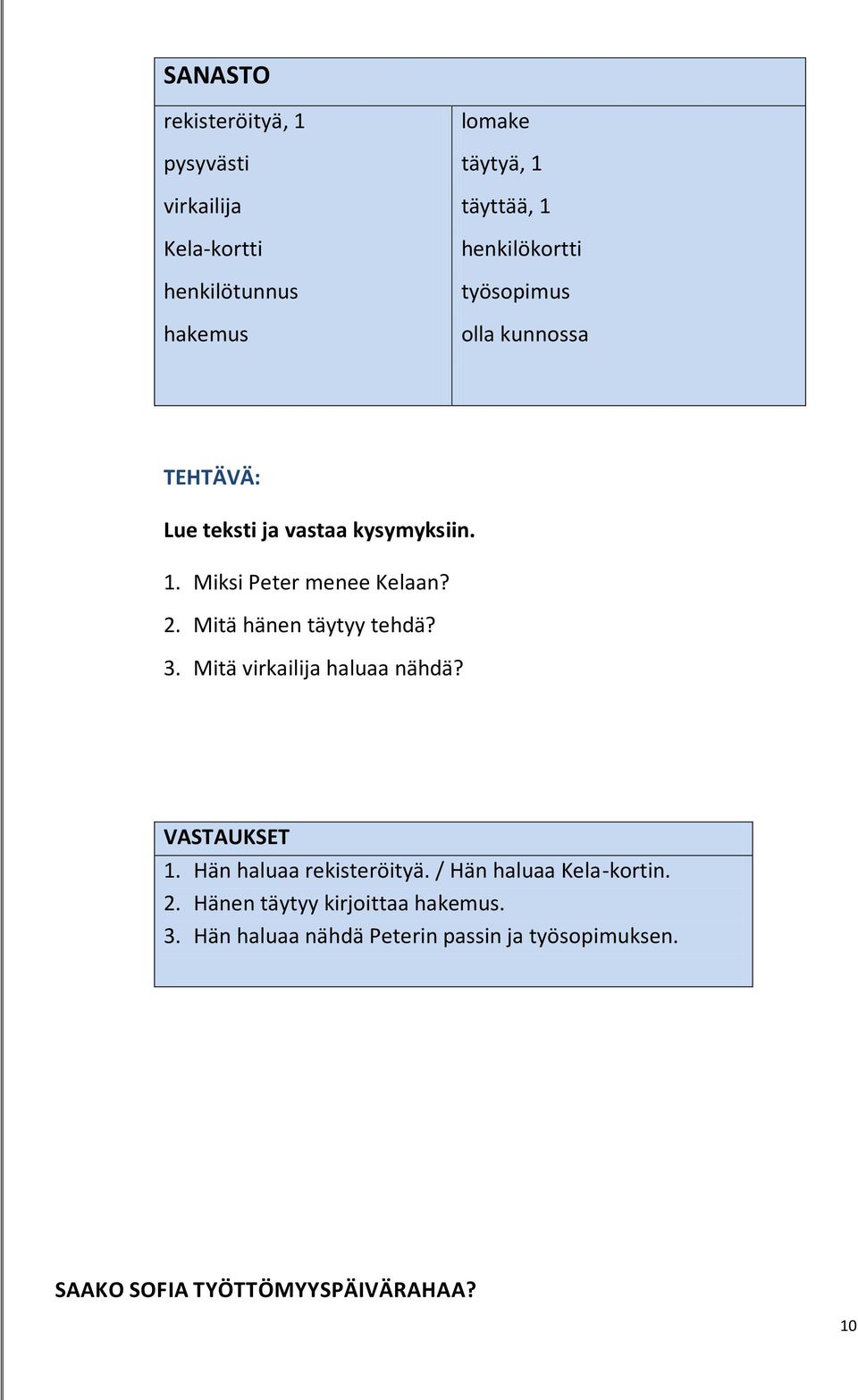 Mitä hänen täytyy tehdä? 3. Mitä virkailija haluaa nähdä? VASTAUKSET 1. Hän haluaa rekisteröityä.