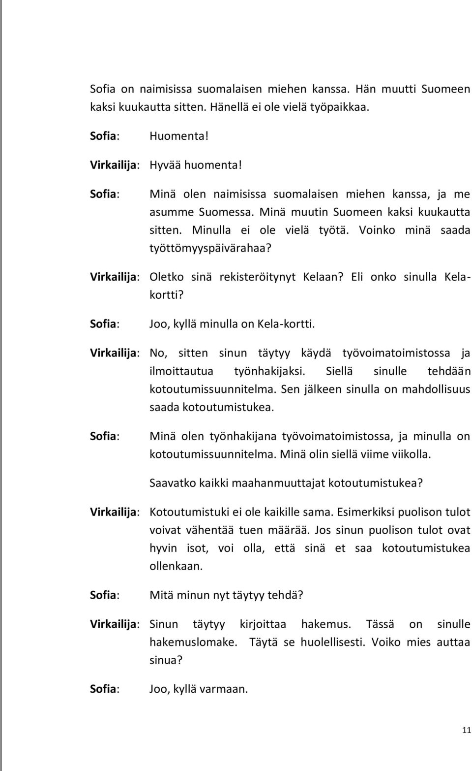 Virkailija: Oletko sinä rekisteröitynyt Kelaan? Eli onko sinulla Kelakortti? Joo, kyllä minulla on Kela-kortti.