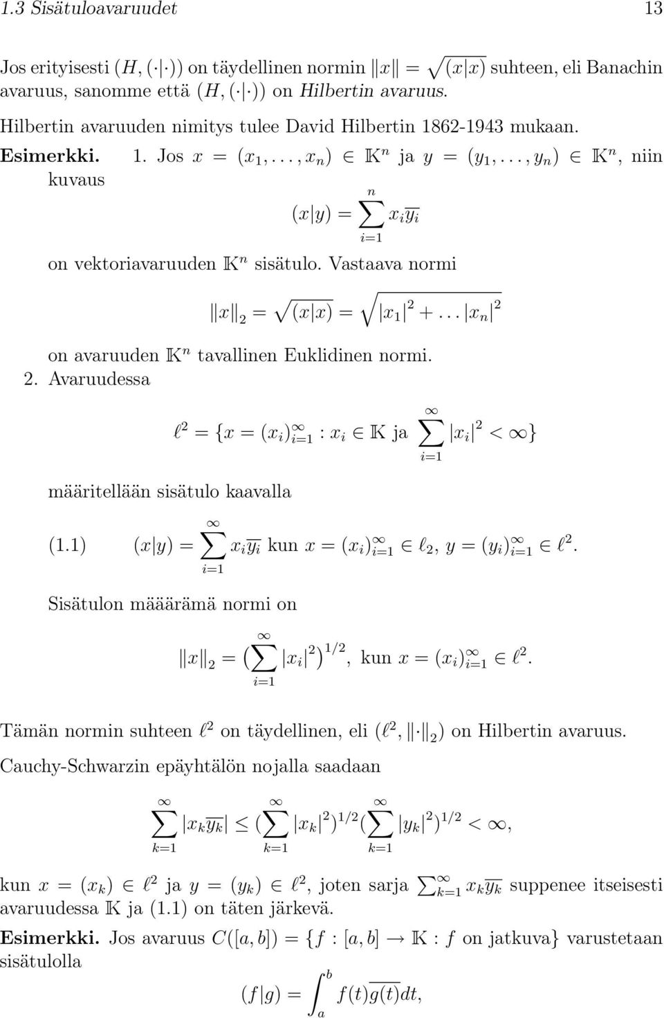 Vastaava normi x 2 = (x x) = x 1 2 +... x n 2 on avaruuden K n tavallinen uklidinen normi. 2. Avaruudessa l 2 = {x = (x i ) : x i K ja määritellään sisätulo kaavalla (1.