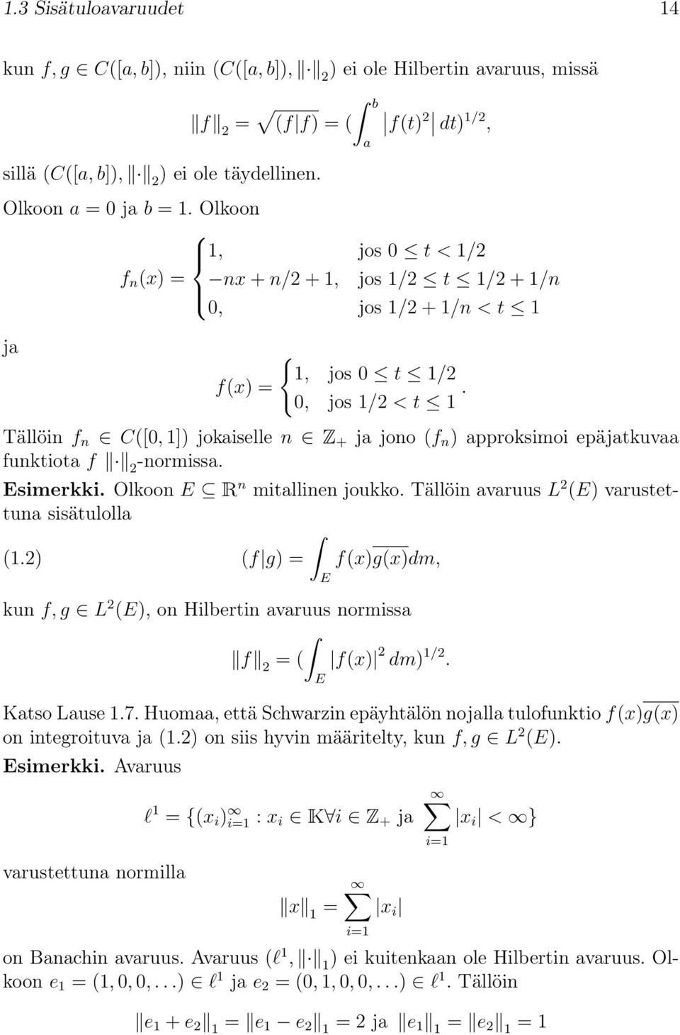 Tällöin f n C([0, 1]) jokaiselle n Z + ja jono (f n ) approksimoi epäjatkuvaa funktiota f 2 -normissa. simerkki. Olkoon R n mitallinen joukko. Tällöin avaruus L 2 () varustettuna sisätulolla (1.