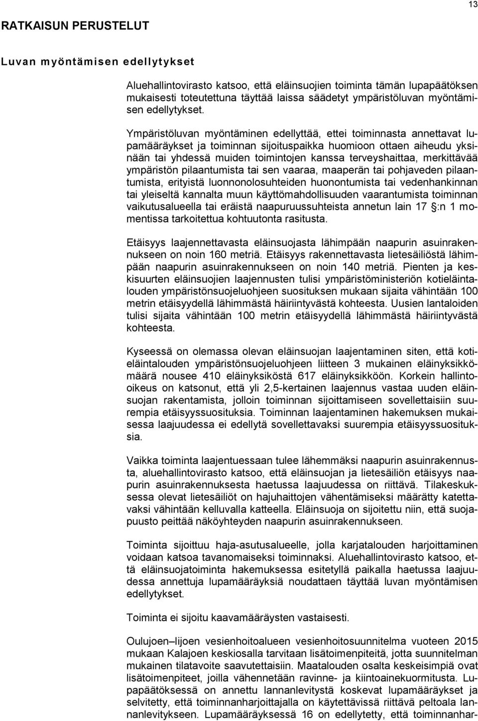 Ympäristöluvan myöntäminen edellyttää, ettei toiminnasta annettavat lupamääräykset ja toiminnan sijoituspaikka huomioon ottaen aiheudu yksinään tai yhdessä muiden toimintojen kanssa terveyshaittaa,