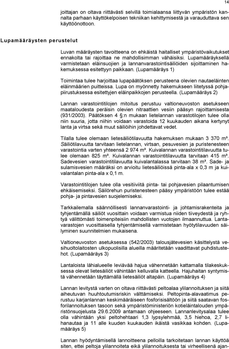 Lupamääräyksellä varmistetaan eläinsuojien ja lannanvarastointisäiliöiden sijoittaminen hakemuksessa esitettyyn paikkaan.