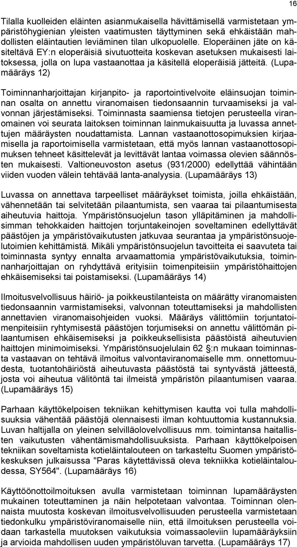 (Lupamääräys 12) Toiminnanharjoittajan kirjanpito- ja raportointivelvoite eläinsuojan toiminnan osalta on annettu viranomaisen tiedonsaannin turvaamiseksi ja valvonnan järjestämiseksi.