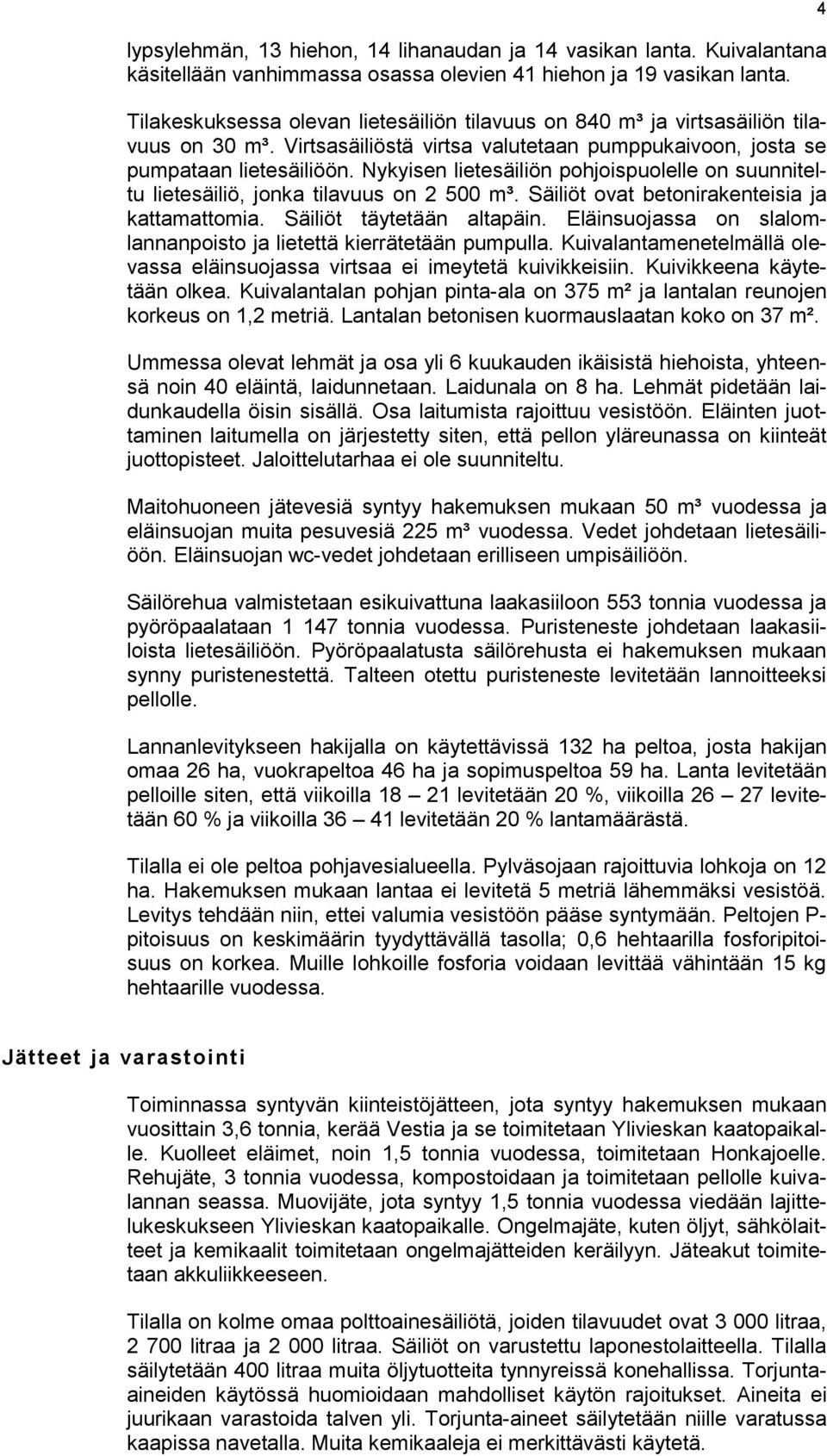Nykyisen lietesäiliön pohjoispuolelle on suunniteltu lietesäiliö, jonka tilavuus on 2 500 m³. Säiliöt ovat betonirakenteisia ja kattamattomia. Säiliöt täytetään altapäin.