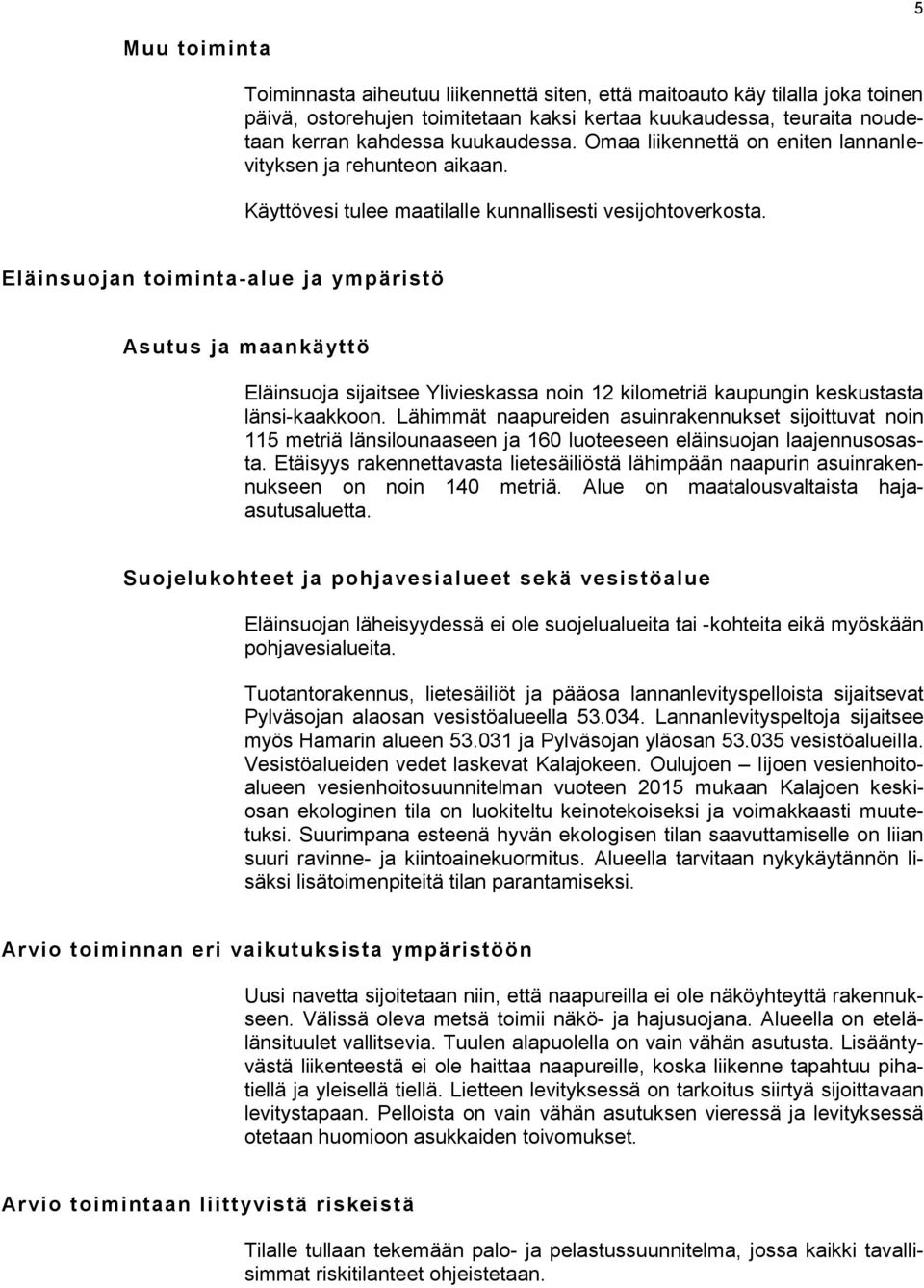 Eläinsuojan toiminta-alue ja ympäristö Asutus ja maankäyttö Eläinsuoja sijaitsee Ylivieskassa noin 12 kilometriä kaupungin keskustasta länsi-kaakkoon.